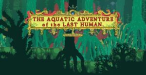 The Aquatic Adventure of the Last Human