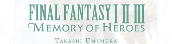 REVIEW: ‘Final Fantasy I II III: Memories of Heroes’ 1 Final Fantasy I II III: Memories of Heroes
